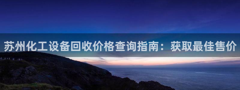 新宝gg黑钱怎么办：苏州化工设备回收价格查询指南：