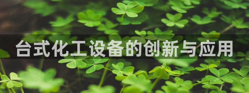 新宝gg一创造奇迹用户登录：台式化工设备的创新与应